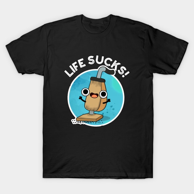 Life Sucks Funny Vacuum Cleaner Pun T-Shirt by punnybone